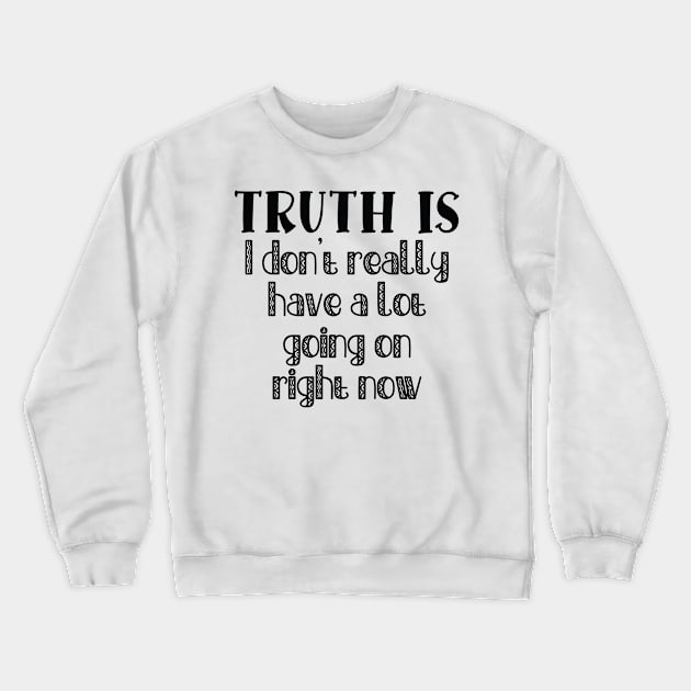 Truth Is I Don't Really Have a Lot Going On Right Now Crewneck Sweatshirt by TypoSomething